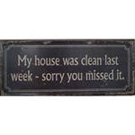 Metalskilt My house was clean last week - sorry you missed it