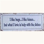 I like hugs...I like kisses...But what I love is help with the dishes