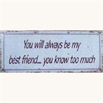 You will always be my best friend... you know too much