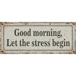 Metalskilt Good morning let the stress begin