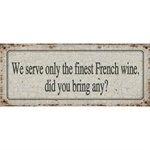 Metalskilt We serve only th finest French wine, did you bring any?